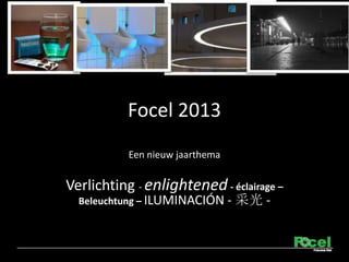 Focel 2013
           Een nieuw jaarthema


Verlichting - enlightened - clairage C
  Beleuchtung C ILUMINACI?N - ɹ -
 