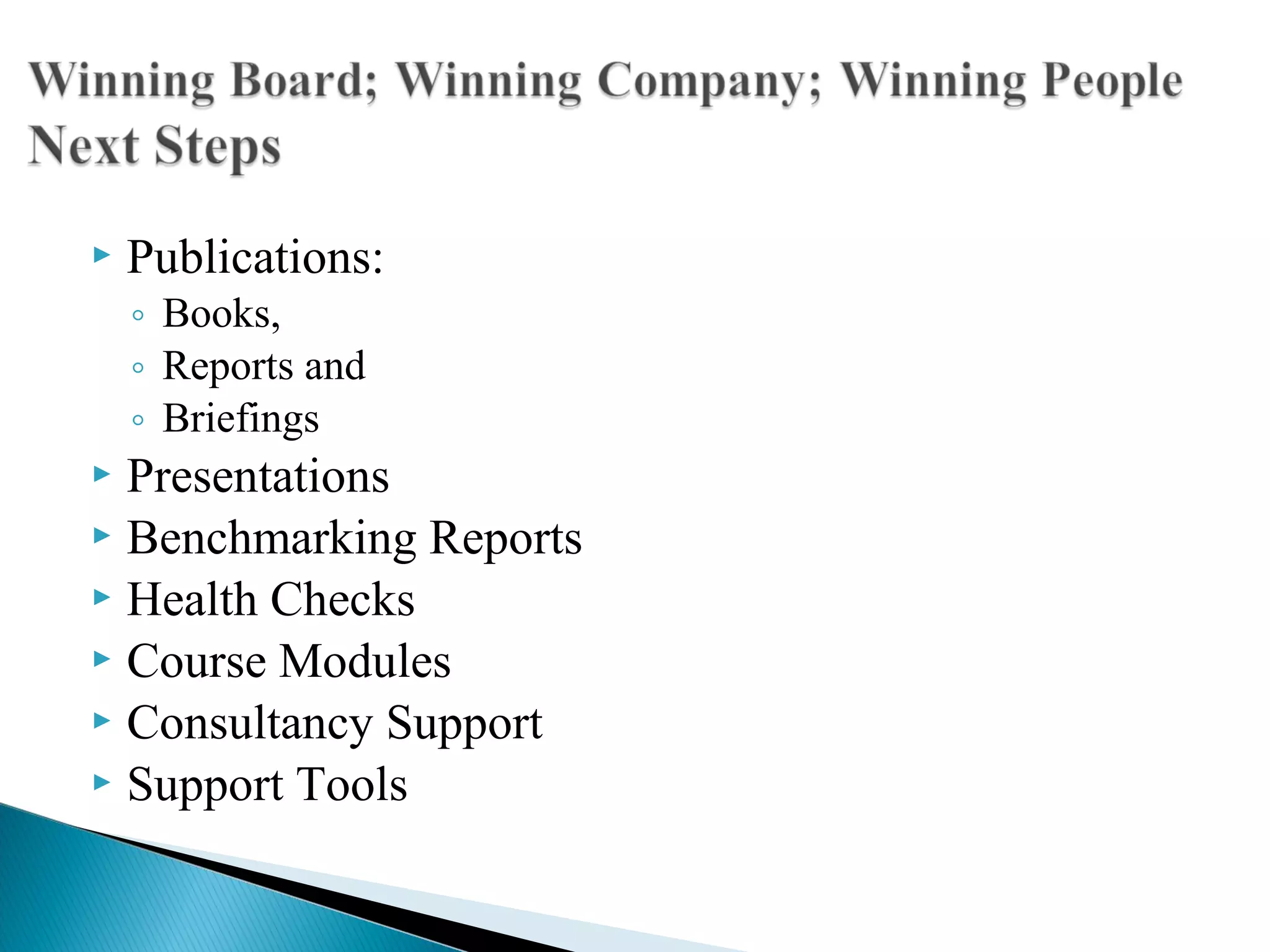  Publications:
◦ Books,
◦ Reports and
◦ Briefings
 Presentations
 Benchmarking Reports
 Health Checks
 Course Modules
 Consultancy Support
 Support Tools
 