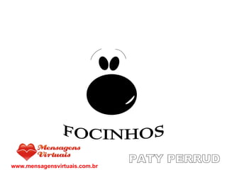 FOCINHOS PATY PERRUD www.mensagensvirtuais.com.br 