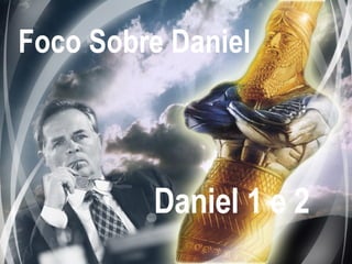 Foco Sobre Daniel Daniel 1 e 2 