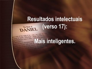 Resultados intelectuais (verso 17): Mais inteligentes. 