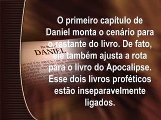 O primeiro capítulo de Daniel monta o cenário para o restante do livro. De fato, ele também ajusta a rota para o livro do Apocalipse. Esse dois livros proféticos estão inseparavelmente ligados. 