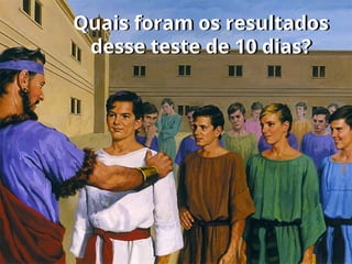 Quais foram os resultados
desse teste de 10 dias?
 
