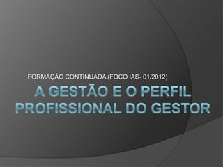 FORMAÇÃO CONTINUADA (FOCO IAS- 01/2012)
 