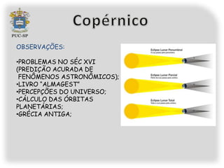 OBSERVAÇÕES:

•PROBLEMAS NO SÉC XVI
(PREDIÇÃO ACURADA DE
 FENÔMENOS ASTRONÔMICOS);
•LIVRO “ALMAGEST”
•PERCEPÇÕES DO UNIVERSO;
•CÁLCULO DAS ÓRBITAS
PLANETÁRIAS;
•GRÉCIA ANTIGA;
 