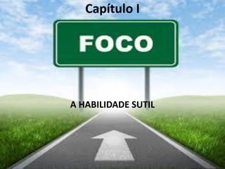 Capítulo I
A HABILIDADE SUTIL
 