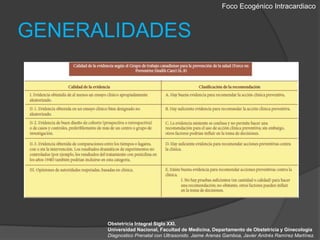 Foco EcogénicoIntracardiacoGENERALIDADESObstetricia Integral Siglo XXI. Universidad Nacional, Facultad de Medicina, Departamento de Obstetricia y GinecologiaDiagnostico Prenatal con Ultrasonido. Jaime Arenas Gamboa, Javier Andrés Ramírez Martínez.