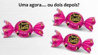 Uma agora.... ou dois depois?
 