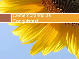 Comemorando as
Conquistas!
 