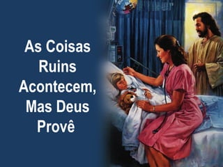 As Coisas
Ruins
Acontecem,
Mas Deus
Provê
 