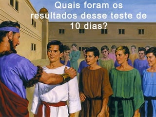 Quais foram os
resultados desse teste de
10 dias?
 