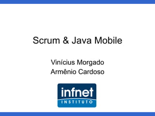 Scrum & Java Mobile Vinícius Morgado Armênio Cardoso 
