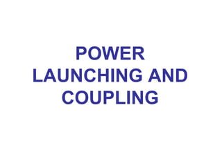 POWER
LAUNCHING AND
  COUPLING
 