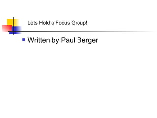 Written by Paul Berger Lets Hold a Focus Group!