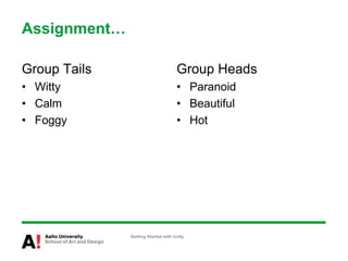Assignment…Group TailsWittyCalmFoggyGroup HeadsParanoidBeautifulHotGetting Started with Unity