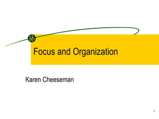 Focus and Organization Karen Cheeseman 