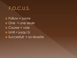 Follow = suivre 
One = une seule 
Course = voie 
Until = jusqu’à 
Succesfull = sa réussite  