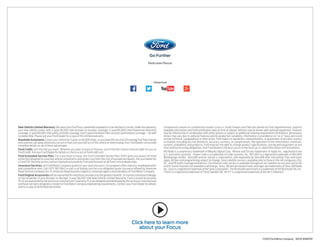 ©2015 Ford Motor Company 16FOCWEBPDF
New Vehicle Limited Warranty. We want your Ford Focus ownership experience to be the best it can be. Under this warranty,
your new vehicle comes with 3-year/36,000-mile bumper-to-bumper coverage, 5-year/60,000-mile Powertrain Warranty
coverage, 5-year/60,000-mile safety restraint coverage, and 5-year/unlimited-mile corrosion (perforation) coverage – all with
no deductible. Please ask your Ford Dealer for a copy of this limited warranty.
Roadside Assistance. Covers your vehicle for 5 years or 60,000 miles, so you have the security of knowing that help may be
only a phone call away should you run out of fuel, lock yourself out of the vehicle or need towing.Your Ford Dealer can provide
complete details on all of these advantages.
Ford Credit. Get the ride you want. Whether you plan to lease or finance, you’ll find the choices that are right for you at
Ford Credit. Ask your Ford Dealer for details or check us out at fordcredit.com.
Ford Extended Service Plan. For a purchase or lease, the Ford Extended Service Plan (ESP) gives you peace-of-mind
protection designed to cover key vehicle components and protect you from the cost of unexpected repairs. Ask your dealer for
a Ford ESP, the only service contract backed exclusively by Ford and honored at all Ford Lincoln dealerships.
Insurance Services. Get Ford Motor Company quality in your auto insurance. Our program offers industry-leading benefits
and competitive rates. Call 1-877-367-3847, or visit us at fordvip.com for a no-obligation quote. Insurance offered by American
Road Services Company (in CA, American Road Insurance Agency), a licensed agency and subsidiary of Ford Motor Company.
Ford Original Accessories will be warranted for whichever provides you the greatest benefit: 24 months/unlimited mileage,
or the remainder of your Bumper-to-Bumper 3-year/36,000-mile New Vehicle Limited Warranty. Ford Licensed Accessories
(FLA) are warranted by the accessory manufacturer’s warranty. FLA are designed and developed by the accessory manufacturer
and have not been designed or tested to Ford Motor Company engineering requirements. Contact your Ford Dealer for details
and/or a copy of all limited warranties.
Comparisons based on competitive models (class is Small Sedans and Hatches based on Ford segmentation), publicly
available information and Ford certification data at time of release. Vehicles may be shown with optional equipment. Features
may be offered only in combination with other options or subject to additional ordering requirements/limitations. Dimensions
shown may vary due to optional features and/or production variability. Information is provided on an “as is” basis and could
include technical, typographical or other errors. Ford makes no warranties, representations, or guarantees of any kind, express
or implied, including but not limited to, accuracy, currency, or completeness, the operation of the information, materials,
content, availability, and products. Ford reserves the right to change product specifications, pricing and equipment at any
time without incurring obligations.Your Ford Dealer is the best source of the most up-to-date information on Ford vehicles.
HD Radio is a proprietary trademark of iBiquity Digital Corp. iPhone and Siri are trademarks of Apple Inc., registered in the
U.S. and other countries. Power Code is a trademark of Code Systems, Inc. RECARO is a registered trademark of RECARO
Beteiligungs-GmbH. SiriusXM services require a subscription, sold separately by SiriusXM after trial period. Fees and taxes
apply. All fees and programming subject to change. Sirius satellite service is available only to those in the 48 contiguous USA,
D.C. and PR (with coverage limitations). Our Internet radio service is available throughout our satellite service area and in AK
and HI. Some channels not available in all lineups. Sirius, XM and all related marks and logos are trademarks of Sirius XM Radio
Inc. Sony is a registered trademark of the Sony Corporation. The Bluetooth word mark is a trademark of the Bluetooth SIG, Inc.
THULE is a registered trademark of Thule Sweden AB. Wi-Fi®
is a registered trademark of the Wi-Fi Alliance.®
ford.com/focus
Click here to learn more
about your Focus
Follow Ford:
       
 