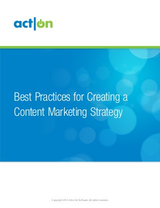 Act-On Best Practices for Email Delivery




                                                                   &

Best Practices for Creating a
Content Marketing Strategy




         Copyright 2012 © Act-On Software. All rights reserved.                i
 