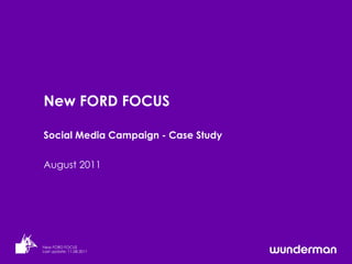 New FORD FOCUS

Social Media Campaign - Case Study


August 2011




New FORD FOCUS
Last update: 11.08.2011
 