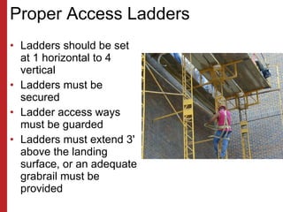 Proper Access Ladders <ul><li>Ladders should be set at 1 horizontal to 4 vertical </li></ul><ul><li>Ladders must be secure...