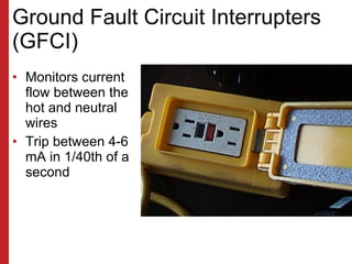 Ground Fault Circuit Interrupters (GFCI) <ul><li>Monitors current flow between the hot and neutral wires </li></ul><ul><li...