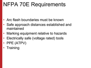 NFPA 70E Requirements <ul><li>Arc flash boundaries must be known </li></ul><ul><li>Safe approach distances established and...