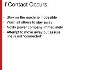 If Contact Occurs <ul><li>Stay on the machine if possible </li></ul><ul><li>Warn all others to stay away </li></ul><ul><li...