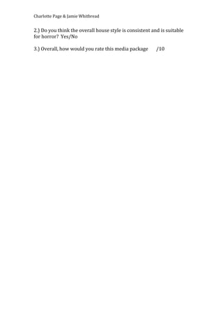 Charlotte Page & Jamie Whitbread
2.) Do you think the overall house style is consistent and is suitable
for horror? Yes/No
3.) Overall, how would you rate this media package /10
 