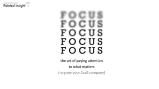 the art of paying attention
to what matters
(to grow your SaaS company)
 