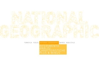 TEMATICA FOCUS NATIONAL GEOGRAPHIC WIRED NEW STYLE
RIFERIMENTO
ANALISI
CARATTERISTICHE
PLUS & MINUS
NATIONAL
GEOGRAPHIC
 