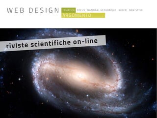 W E B D E S I G N TEMATICA FOCUS NATIONAL GEOGRAPHIC WIRED NEW STYLE
ARGOMENTO
riviste scientifiche on-line
 