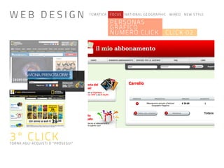 TEMATICA FOCUS NATIONAL GEOGRAPHIC WIRED NEW STYLE
PERSONAS
GRAFICO
NUMERO CLICK CLICK 02
3° CLICKTORNA AGLI ACQUISTI O “PROSEGUI”
W E B D E S I G N
 