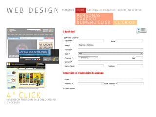 TEMATICA FOCUS NATIONAL GEOGRAPHIC WIRED NEW STYLE
PERSONAS
GRAFICO
NUMERO CLICK CLICK 02
4° CLICKINSERISCI I TUOI DATI O LE CREDENZIALI
D’ACCESSO
W E B D E S I G N
 