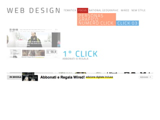 TEMATICA FOCUS NATIONAL GEOGRAPHIC WIRED NEW STYLE
PERSONAS
GRAFICO
NUMERO CLICK CLICK 03
1° CLICKABBONATI O REGALA
W E B D E S I G N
 