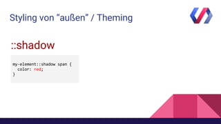 Styling von “außen” / Theming
::shadow
 