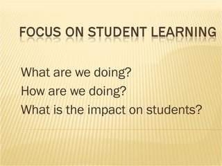 What are we doing? How are we doing? What is the impact on students? 
