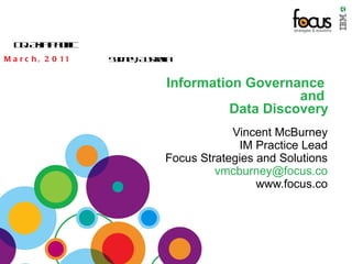 Information Governance  and  Data Discovery Vincent McBurney IM Practice Lead Focus Strategies and Solutions [email_address] www.focus.co DQ Asia Pacific March, 2011 Sydney, Australia 
