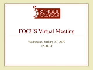 FOCUS Virtual Meeting Wednesday, January 20, 2009 12:00 ET 