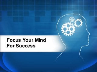 Focus Your Mind
For Success
 