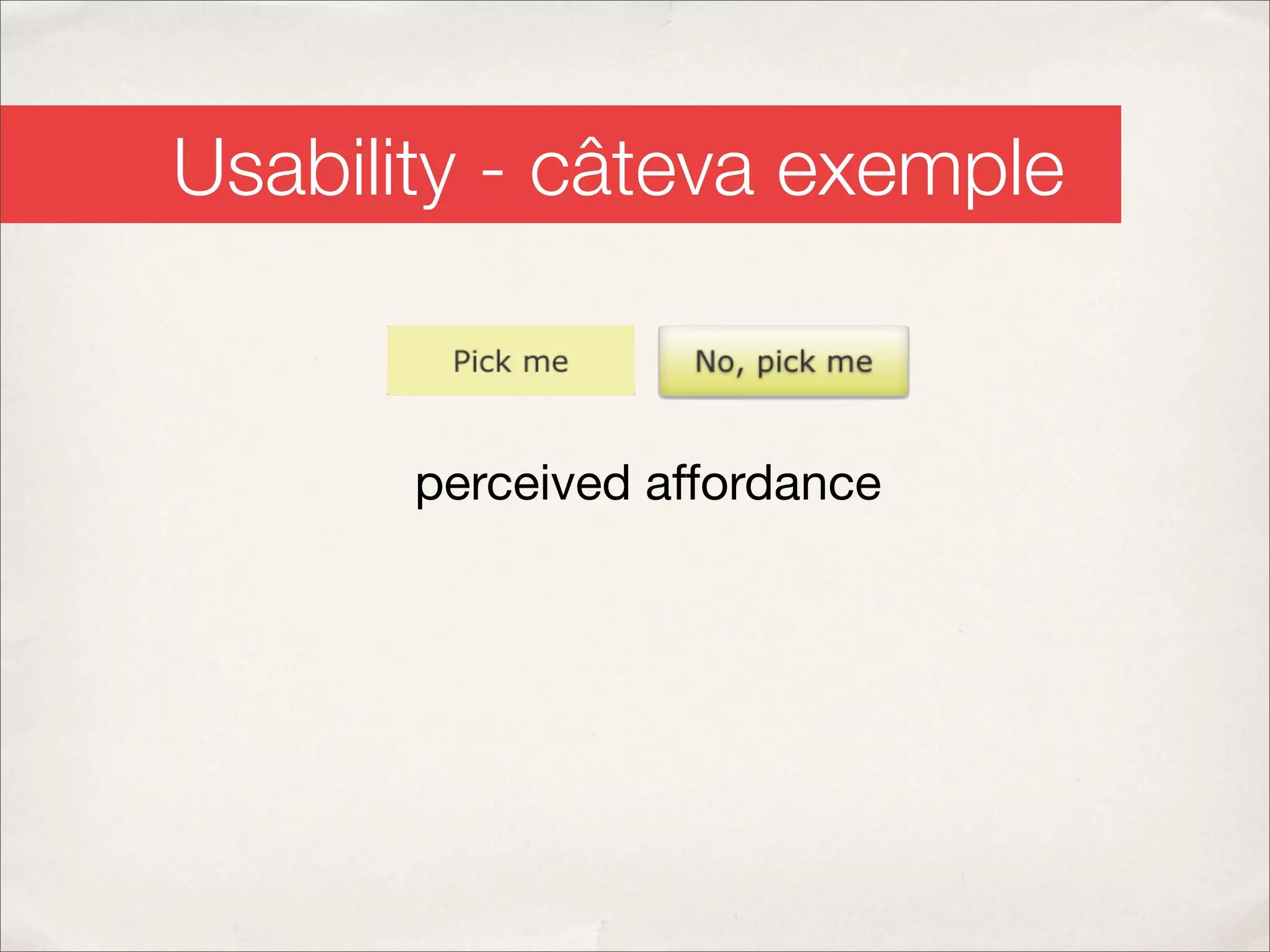 Usability - câteva exemple


       perceived affordance
 