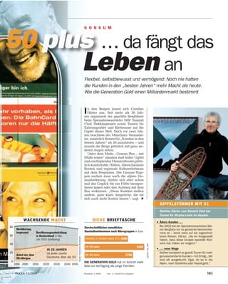 Flexibel, selbstbewusst und vermögend: Noch nie hatten 
die Kunden in den „besten Jahren“ mehr Macht als heute. 
Wie die Generation Gold einen Milliardenmarkt bestimmt 
Durchschnittliches monatliches 
Haushaltseinkommen nach Altersgruppen in Euro 
Familien m. Kindern unter 17 J. 1500 
50–59 Jahre 2100 
60–69 Jahre 1700 
WACHSENDE MACHT 
Bevölkerungsentwicklung 
in Deutschland in Mio. 
(ab 2003 Schätzung) 
Bevölkerung 
insgesamt 
Anteil der über 
50-Jährigen 
GIPFELSTÜRMER MIT 51 
FOCUS 13/2004 183 
80 
60 
40 
20 
0 
1990 2000 2010 2020 2030 2040 2050 
Illustration: S. Matlik Foto: A. Griesch/FOCUS-Magazin 
Quelle: Statistisches Bundesamt 
Quellen: GfK, DIW 
In den Bergen kennt sich Günther 
Härter aus. Seit mehr als 30 Jah-ren 
organisiert der geprüfte Bergführer 
beim Spezialreiseanbieter DAV Summit 
Club Trekkingreisen sowie Touren für 
Extremsportler und Kletterasse auf die 
Gipfel dieser Welt. Doch vor zwei Jah-ren 
beschloss der Münchner Veranstal-ter, 
zusätzlich Reisen für „Kunden in den 
besten Jahren“ ab 50 anzubieten – und 
musste die Berge plötzlich mit ganz an-deren 
Augen sehen. 
Unter dem Motto „Genuss Plus – mit 
Muße reisen“ standen statt hoher Gipfel 
und erschöpfender Mammuttouren plötz-lich 
komfortable Hütten, überschaubare 
Routen und regionale Kulturerlebnisse 
auf dem Programm. Die Genuss-Trup-pen 
suchen zwar auch die alpine He-rausforderung, 
dürfen sich aber schon 
mal das Gepäck bis zur Hütte transpor-tieren 
lassen oder den Aufstieg mit dem 
Bus verkürzen. „Diese Kunden stellen 
andere, ganz klare Ansprüche, die sie 
sich auch mehr kosten lassen“, sagt 
DICKE BRIEFTASCHE 
Günther Härter vom Summit Club hat 
Touren für 50-plus-Leute im Gepäck. 
• Ältere Kunden . . . 
Bis 2002 bot der Spezialreiseanbieter älte-ren 
Bergfans nur so genannte Seniorenter-mine 
an – keine extra auf sie zugeschnit-tenen 
Reisen. Härter: „Als wir festgestellt 
haben, dass diese Gruppe spezielle Wün-sche 
hat, haben wir reagiert.“ 
• . . . neue Wege 
Seither konzipiert er gezielt Touren für mehr 
genussorientierte Kunden – mit Erfolg. „Wir 
sind oft ausgebucht. Egal, ob es in die 
Alpen, nach Südafrika oder Nepal geht.“ 
DIE GENERATION GOLD hat im Schnitt mehr 
Geld zur Verfügung als junge Familien 
IN 25 JAHREN 
ist jeder zweite 
Deutsche älter als 50 
... da fängt das 
n an 
 