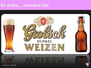 En straks....buzzable bier. Buzzer © 2007  - Vertrouwelijk 