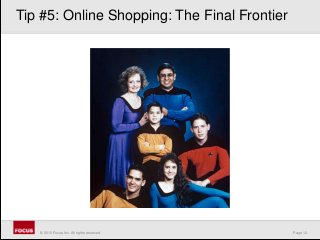 Page 12© 2010 Focus, Inc. All rights reserved.
Tip #5: Online Shopping: The Final Frontier
 