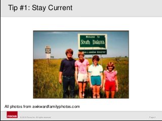 Page 4© 2010 Focus, Inc. All rights reserved.
Tip #1: Stay Current
All photos from awkwardfamilyphotos.com
 