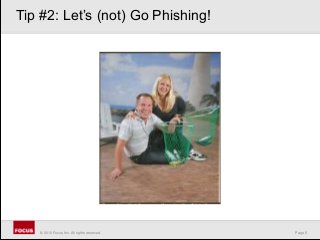 Page 6© 2010 Focus, Inc. All rights reserved.
Tip #2: Let’s (not) Go Phishing!
 