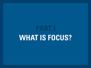 WHAT IS FOCUS?
PART I
 