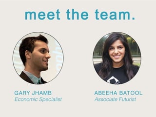 meet the team.
ABEEHA BATOOL
Associate Futurist
GARY JHAMB
Economic Specialist
 