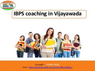 Focus40 – 076809 69087
Visit - http://www.focus40.in/courses-offered/ibps/
IBPS coaching in Vijayawada
 