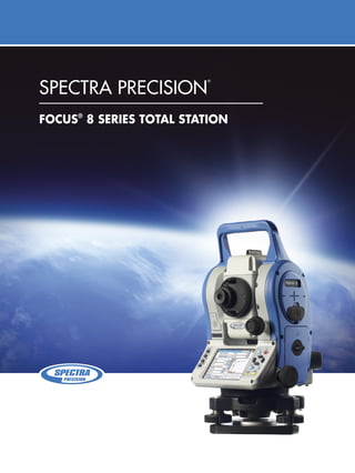 Spectra preciSion
®
FOCUS®
8 SERIES TOTAL STATION
 